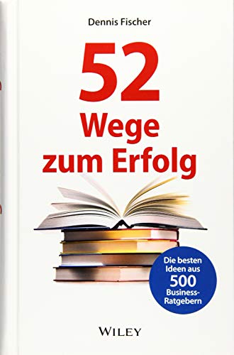 52 Wege zum Erfolg: Die besten Ideen aus 500 Business-Ratgebern