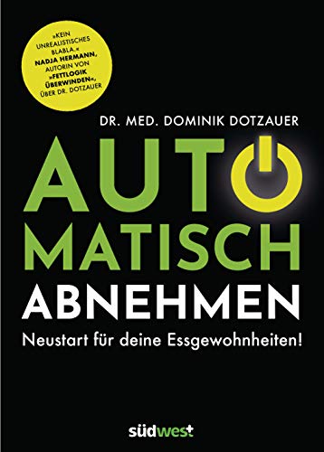 Automatisch abnehmen: Neustart für deine Essgewohnheiten! - 'Kein unrealistisches Blabla.' Nadja Hermann, Autorin von 'Fettlogik überwinden', über Dr. Dotzauer