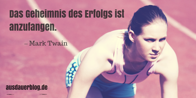 Das Geheimnis des Erfolgs ist anzufangen.– Mark Twain