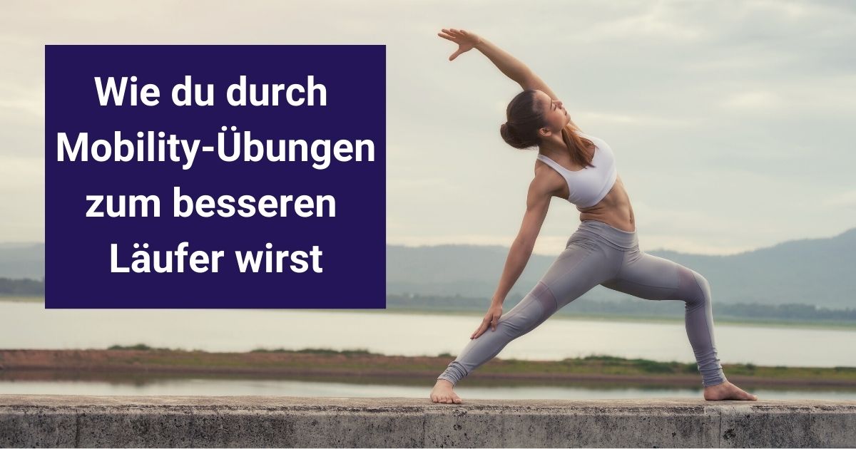 Mobility Training für Läufer - Wir dir Mobility Übungen helfen können, deine Lauftechnik zu verbessern und Verletzungen vorzubeugen.