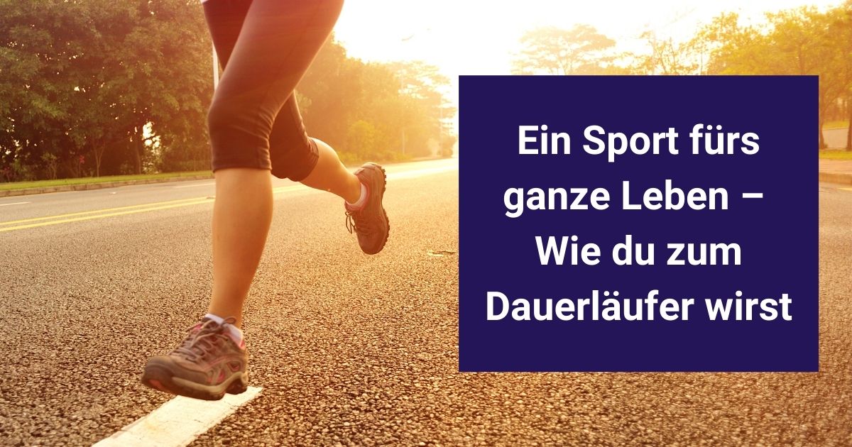 Dauerläufer werden: So wird Laufen auch für dich zu einem Sport für dein ganzes Leben. Die besten Tipps von Albert Sauter.