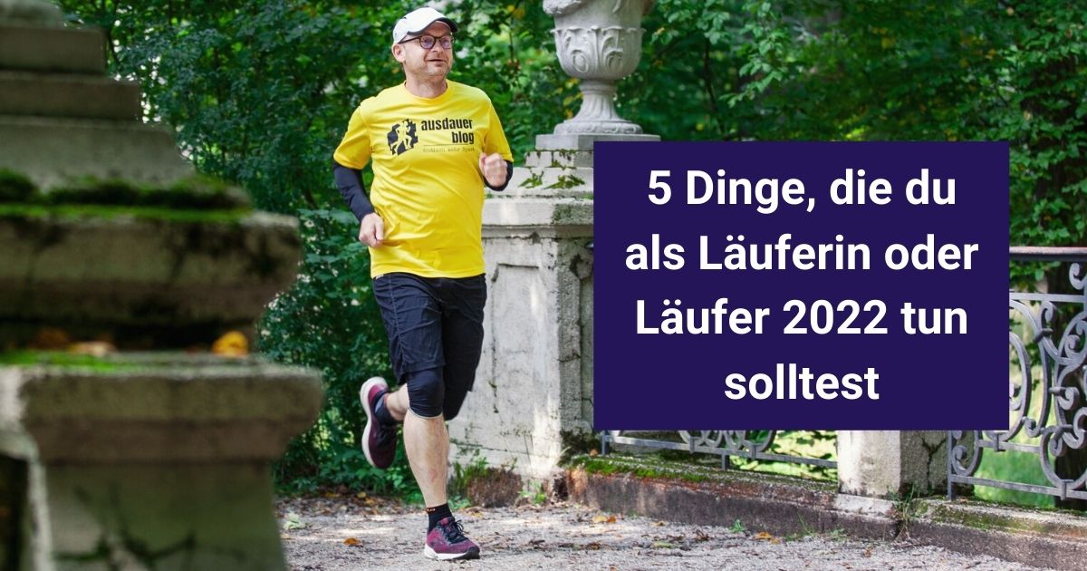 Was solltest du 2022 als Läuferin oder Läufer unbedingt tun? Mit diesen 5 Tipps hast du garantiert ein erfolgreiches Laufjahr.