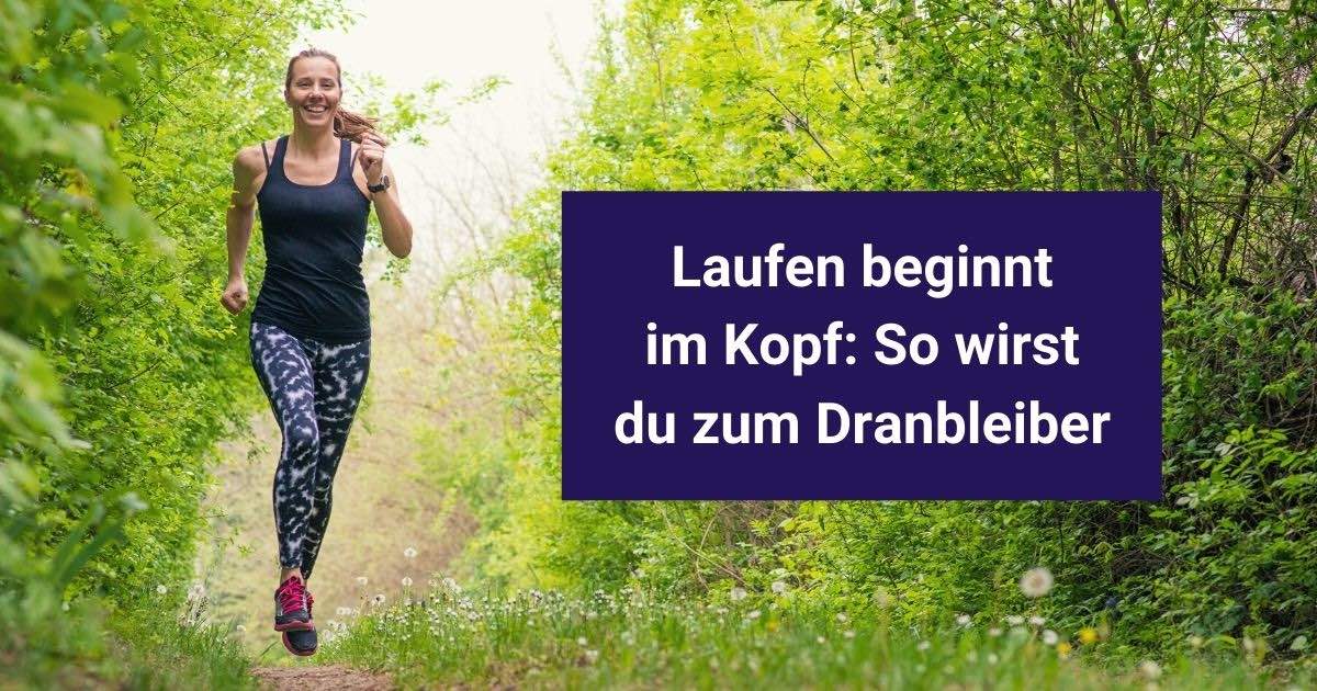 Laufen beginnt im Kopf – Wie du es mit der richtigen Einstellung endlich schaffst, dauerhaft motiviert dranzubleiben.